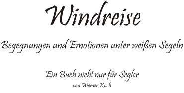 Windreise - Begegnungen und Emotionen unter wei�en Segeln - Ein Buch nicht nur f�r Segler - von Werner Koch